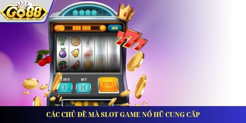 Các chủ đề mà slot game nổ hũ cung cấp
