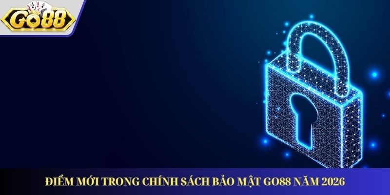 Điểm mới trong chính sách bảo mật GO88 năm 2026