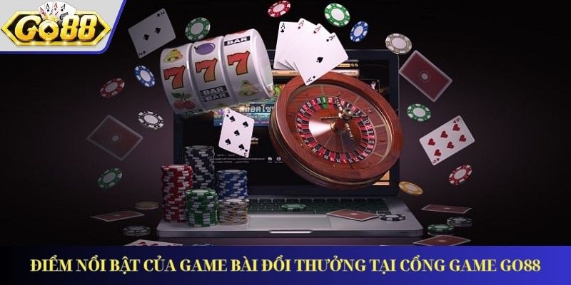 Điểm nổi bật của game bài đổi thưởng tại cổng game GO88
