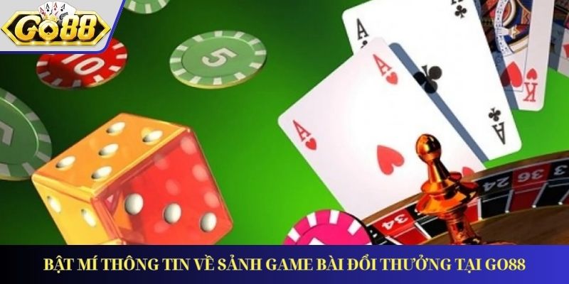 Bật Mí Thông Tin Về Sảnh Game Bài Đổi Thưởng Tại GO88
