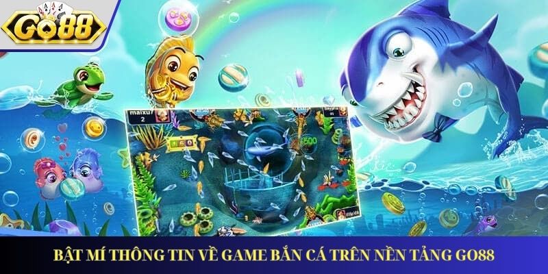 Bật Mí Thông Tin Về Game Bắn Cá Trên Nền Tảng GO88