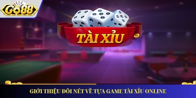 Giới thiệu đôi nét về tựa game Tài Xỉu Online