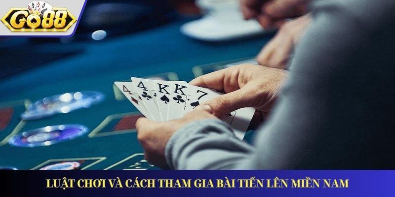 Luật chơi và cách tham gia bài Tiến Lên Miền Nam