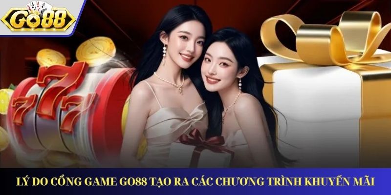 Lý do cổng game GO88 tạo ra các chương trình khuyến mãi