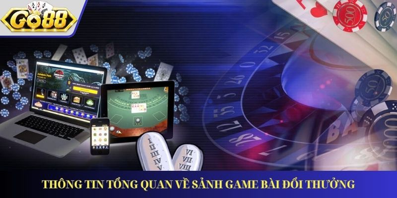 Thông tin tổng quan về sảnh game bài đổi thưởng