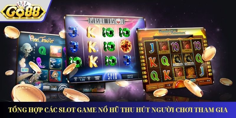 Tổng hợp các slot game nổ hũ thu hút người chơi tham gia